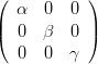 (          )
   α  0  0
|(  0  β  0 |)
   0  0  γ

